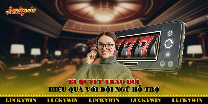 Bí quyết trao đổi hiệu quả với đội ngũ hỗ trợ